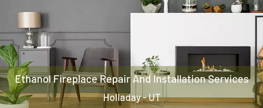  Ethanol Fireplace Repair And Installation Services Holladay - UT