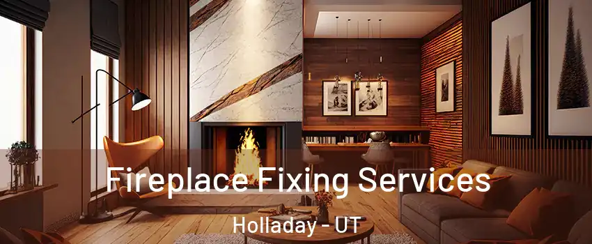  Fireplace Fixing Services Holladay - UT