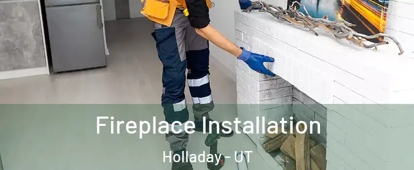  Fireplace Installation Holladay - UT