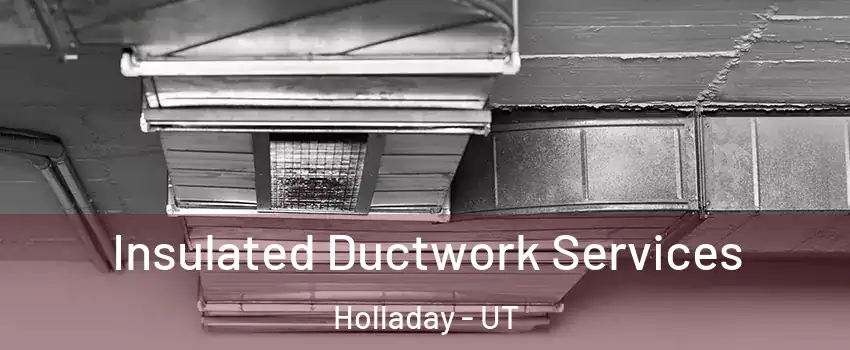  Insulated Ductwork Services Holladay - UT