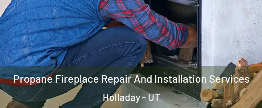  Propane Fireplace Repair And Installation Services Holladay - UT