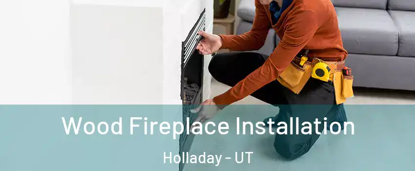  Wood Fireplace Installation Holladay - UT