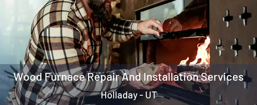  Wood Furnace Repair And Installation Services Holladay - UT