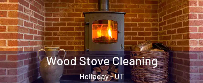  Wood Stove Cleaning Holladay - UT